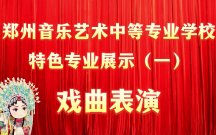 郑州音乐艺术中等专业学校 特色专业展示（一）戏曲表演